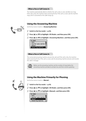 Page 6262
When a Fax or Call Comes In
The machine automatically detects whether the call is a fax or voice call after two rings. 
If the call is a fax, the machine starts receiving the fax. If the call is a voice call, the machine 
rings until it is answered or the caller hangs up.
 Using the Answering Machine 
Set the fax receive mode to .
1 Switch to the Fax mode (→p.16).
2 Press [▲] or [▼] to highlight , and then press [OK].
3 Press [▲] or [▼] to highlight , and then press [OK].
 
RX Mode
 Auto
 Fax/Tel Auto...