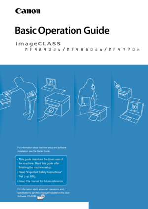 Page 1Basic Operation Guide
For information about machine setup and software
installation, see the Starter Guide.
This guide describes the basic use of 
the machine. Read this guide after 
finishing the machine setup.
Read zImportant Safety Instructions z 
first :p..
Keep this manual for future reference.
For information about advanced operations and
specifications, see the e-Manual included on the User 
Software CD-ROM.
 