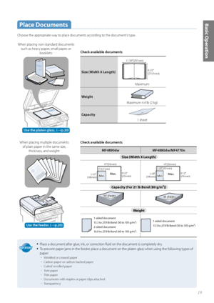 Page 1919
Basic Operation Place  Documents
Choose the appropriate way to place documents according to the document’s type. Check available documents
MF4890dwMF4880dw/MF4770n
Size (Width X Length) 

	NN

	NN


	NN

	NN
 	NN

	NN

	NN

	NN


	NN

	NN


	NN

	NN
 	NN

	NN

	NN

	NN

Capacity (For 21 lb Bond (80 g/m²))
Weight
1-sided document1-sided document...