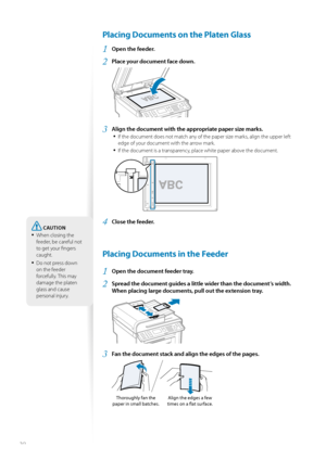 Page 2020
 Placing Documents on the Platen Glass
1 Open the feeder.
2 Place your document face down.
 
3 Align the document with the appropriate paper size marks.• 
If the document does not match any of the paper size marks, align the upper left 
edge of your document with the arrow mark.
• If the document is a transparency, place white paper above the document.
 
A5STMT
B5A4LTR
4 Close the feeder.
 Placing Documents in the Feeder
1 Open the document feeder tray.
2 Spread the document guides a little  wider...