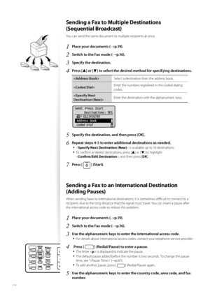 Page 5858
 Sending a Fax to Multiple Destinations 
(Sequential Broadcast) 
You can send the same document to multiple recipients at once.
1 Place your documents (→p.19).
2 Switch to the Fax mode (→p.16).
3 Specify the destination.
4 Press [▲] or [▼] to select the desired method for specifying destinations.
Select a destination from the address book.
 Enter the numbers registered in the coded dialing 
co
d

es.
 Enter the destination with the alphanumeric keys.
 
Send: Press Start
  Destinations: 001...