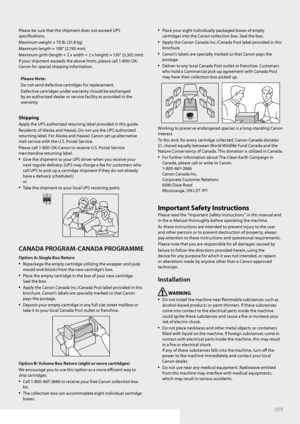 Page 109109
Please be sure that the shipment does not exceed UPS 
specifi cations.
Maximum weight = 70 lb. (31.8 kg)
Maximum length = 108” (2,743 mm)
Maximum girth (length + 2 x width + 2 x height) = 130” (3,302 mm)
If your shipment exceeds the above limits, please call 1-800-OK-
Canon for special shipping information.
Please Note:
Do not send defective cartridges for replacement.
D e

fective cartridges under warranty should be exchanged 
by an authorized dealer or service facility as provided in the...