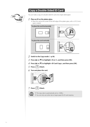 Page 3636
 Copy a Double-Sided ID Card
You can make a copy of a double-sided ID card onto single-sided paper.
1 Place an ID on the platen glass.• 
Place the card at the center of the left edge of the platen glass, with a 1/4” (5 mm) 
space created.
To place the card horizontally
A5STMTB5A4LTRA5STMTNNNN
To place the card vertically
A5STMTB5A4LTRA5STMTNNNN
2 Switch to the Copy mode (→p.16).
3 Press [▲] or [▼] to highlight , and then press [OK].
4 Press [▲] or [▼] to highlight , and then press [OK].
5 Press [...