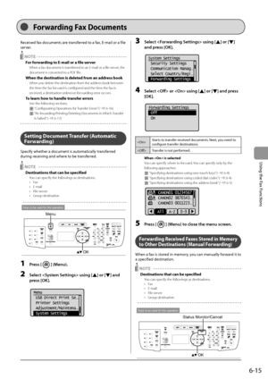 Page 1036-15
\bsing
	the
	Fax
	Functions
Received	fax	documents	are	transferred	to	a	fax,	E-mail	or	a	file	
server
.
 NOTE
For forwarding to E-\fail or a file \Rserver
When a fax documen\It is transferred to an E-mail or a fi\Ile server, the
document is converted to a PDF file.
When the destination is deleted fro\f an address book 
When you delete the destination \Ifrom the address book between
the time the fax f\Iorward is configured and the time th\Ie fax is
received, a destination un\Iknown forwarding error...