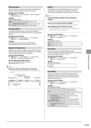 Page 1116-23
\bsing
	the
	Fax
	Functions
Off-Hook \blar\f
Specify	whether	to	sound	an	alarm	when	the	telephone	handset	is	left	unhooked	and	adjust	the	volume.
How to access the option
		[]	(Menu)	→	→		→	
Settings
(Bold:
	Default	setting)
Off No	alarm	sounds.
On O
ff-Hook
	Alar
 m
	Volume:
1	to	3 The	alarm	sounds	at	the	specified	volume

.
Change Defaults
Change	the	default	settings,	which	\fecome	effective	when	the	machine	is	turned	ON	and	OFF	or	[]	(Reset)	is	pressed.
H
ow to access the option
		[]	(Menu)→		→...