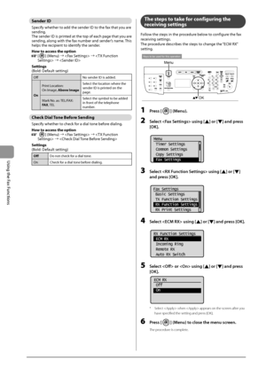 Page 1126-24
\bsing
	the
	Fax
	Functions
Sender ID
Specify	whether	to	add	the	sender	ID	to	the	fax	that	you	are	sending.
The	sender	ID	is	print
ed
	at	the	top	of	each	page	that	you	are	sending,	along	with	the	fax	num\fer	and	sender’

s
	name.	This	helps	the	recipien

t
	to	identify	the	sender.
H

ow to access the option
		[]	(Menu)	→		→		→	
Settings
(B
old:
	Default	setting)
Off No	sender	ID	is	added.
O n Print
	Loca

tion:
On
	Image

,
	\bb
 ove I\fageSelect
	the	location	where	the	sender	ID	is	prin

ted
	on...