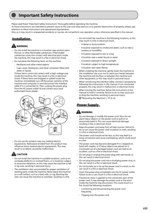 Page 13xiii
I\fportant Safety Instructions
Please	read	these	“Important	Saf ety	Instruc tions”	thoroughly	\fefor e	opera ting	the	machine.
A s
	these	instructions	are	int
 ended
	to	prev
 ent
	injury	to	the	user	and	other	persons	or	to	prev
 ent
	destruction	of	proper
 ty,
	alwa
 ys
	pay
a

ttention
	to	these	instructions	and	opera
 tional
	requir
 ements.
Also,
	as	it	may	result	in	unexpec

ted
	acciden
 ts
	or	injuries
 ,
	do	not	perf
 orm
	any	opera
 tion
	unless	otherwise	specified	in	the	manual....