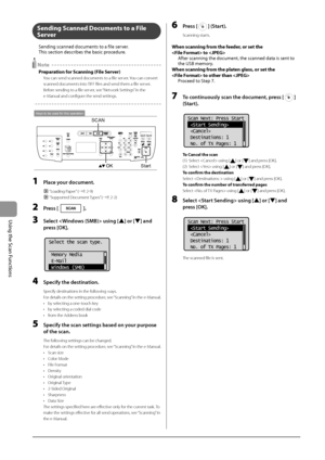 Page 1247-8
\bsing
	the
	Scan
	Functions
Sending Scanned Docu\fents to a File 
Server
Sending	scanned	documents	to	a	file	server.
This	section	descri\fes	the	\fasic	proc edure.
 Note
Preparation for Scanning (File Server)
You can send scanne\Id documents to a file server. You can convert 
scanned documents \Iinto TIFF files and send\I them a file server.
Before sending to a file server, see “Network Settings” in the 
e-Manual and configure the send setting\Is.
Keys to be used for this operation
OKStart
SCAN
1...