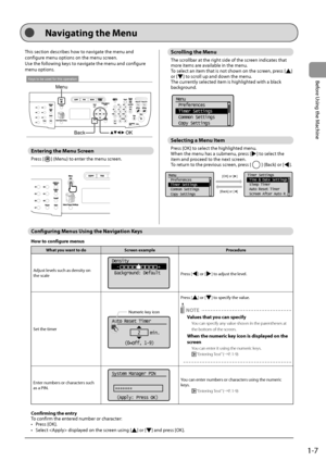 Page 311-7
Before
	\bsing
	the
	Machine
This	section	descri\fes	how	to	navigate	the	menu	and	
configure	menu	options	on	the	menu	screen.
\b

se
	the	follo
 wing
	keys	to	naviga
 te
	the	menu	and	configur
 e
	
menu	options.
Keys to be used for this operation
OKBack
Menu
Entering the Menu Screen
Press	[]	(Menu)	to	enter	the	menu	screen.
	
Scrolling the Menu
The	scroll\far	at	the	right	side	of	the	screen	indicates	that	more	items	are	availa\fle	in	the	menu.
T
o
	select	an	item	that	is	not	shown	on	the	screen,...