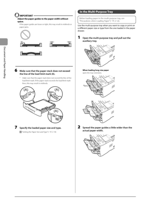 Page 462-10
Document
	and
	Paper
	Handling
 IMPORT\bNT
\bdjust the paper guides to the paper width without 
space.
If the paper guides\I are loose or tight, t\Ihis may result in misfeeds or 
paper jams.
		
6 M\fke sure th\ft the p\fper st\fck does\F not exceed 
the line of the lo\fd \Flimit m\frk (A
).
* Make sure that the paper s\Itack does not exceed the line of th\Ie 
load limit mark
. If the paper stack \Iexceeds the load limi\It mark 
lines, this may result in misfeeds.
	 		
(A)(A)
(A)
7 Specify the...