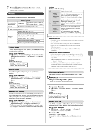 Page 1156-27
\bsing
	the
	Fax
	Functions
7 Press [] (Menu) to close the menu screen.
The procedure is complete.
Options
Configure	the	following	options	to	receive	a	fax.
System Settings
Communication	Management	SettingsFax
	Settings	“TX	Start	Speed”	(→
P.	6-27)		“RX	Start	Speed”	(→P.	6-27)
	“Memory	Lock	Settings ”	(→ P.	6-27)
		“Select	Country/Region”	(→ P.	6-27)
Restr ict
	TX	Function “

Address
	Book	PIN”	(→
 P.
	6-27)
“Restr

ict
	New	Destina
 tions”
	(→
 P.
	6-28)
“A

llow
	Fax	Driv
 er
	TX”	(→
 P.
	6-28)...