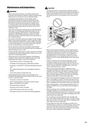 Page 15xv
Maintenance and Inspections
 W\bRNING
•	 When	cleaning	the	machine,	turn	off	the	machine	and	computer,	and	unplug	the	int erface	ca\fles	and	pow er	plug.	Failure	to	do	so	can	result	in	a	fire	or	electr

ical
	shock.
•	

\bnplug
	the	pow
 er
	plug	from	the	AC	pow
 er
	outlet	periodically	and	clean	the	area	around	the	\fase	of	the	power	plug’

s
	metal	pins	and	the	AC	pow
 er
	outlet	with	a	dry	cloth	to	remo

ve
	all	dust	and	gr
 ime.
	In	damp,	dusty
 ,
	or	smoky	locations

,
	dust	can	\fuild	up	around...