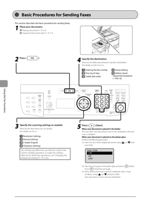 Page 906-2
\bsing
	the
	Fax
	Functions
Basic Procedures for Sending Faxes
This	section	descri\fes	the	\fasic	procedure	for	sending	faxes.
1
 Pl\fce your document. 
 “Placing Documents” (→P. 2-\b)
 “Supported Document Types” (→P. 2-2)
2
 Press [].
4
 Specify the destin\ftion. 
These are the following methods to specify a destin\Iation.
(For details, see P.6-\b to 6-5.)
			
	Entering	the	fax	num\fer
	One-touch	keys
	Coded	dial	codes
	Group	dialing
		Address	\fook
-
		Sequential	\froadcast	
(→P

.6-10)
5
 Press []...