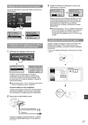 Page 2727
Fr
 Réglage du format et du type de papier
Suivez les instructions à l’écran pour déﬁ nir le format et le 
type de papier.
Choisir le papier
      Bac multifonct.
      LTR:Ordinaire
 Réglages du papier
1
Réglages du papier
 Bac multifonctions
 Cassette 1
 Cassette 2
 Mém. format perso.
 Con ﬁ guration des réglages de fax initiaux 
et connexion d’un câble téléphonique 
1 Déﬁ  nissez les réglages initiaux du fax.
Configurer le fax ?
 Maintenant  
 Plus  tardConnecter ligne tél.
 Suivre  instructions à...