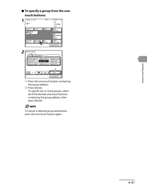 Page 182
4‑47
Sending Documents

To specify a group from the one-
touch buttons:
1
2
① Press the one‑touch button containing 
the group address.
②  Press [Done].
To specify two or more groups, select 
all of the desired one‑touch buttons 
containing the group address, then 
press [Done].
To cancel a selected group destination, 
press the one‑touch button again.
Ô
„
ƒ
„
ƒ
 