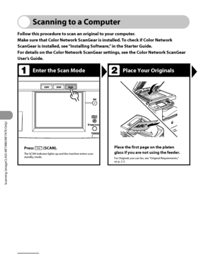 Page 255
Scanning (imageCLASS MF7480/MF7470 Only)
7‑2

Scanning to a Computer
Follow this procedure to scan an original to your computer.
Make sure that Color Network ScanGear is installed. To check if Color Network 
ScanGear is installed, see “Installing Software,” in the Starter Guide.
For details on the Color Network ScanGear settings, see the Color Network ScanGear 
User’s Guide.
Enter the Scan ModePlace Your Originals
Press SCAN (SCAN). 
The SCAN indicator lights up and the machine enters scan standby...