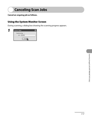 Page 260
7‑7
Scanning (imageCLASS MF7480/MF7470 Only)

Canceling Scan Jobs
Cancel an ongoing job as follows.
Using the System Monitor Screen
During scanning, a dialog box showing the scanning progress appears.
1 
 