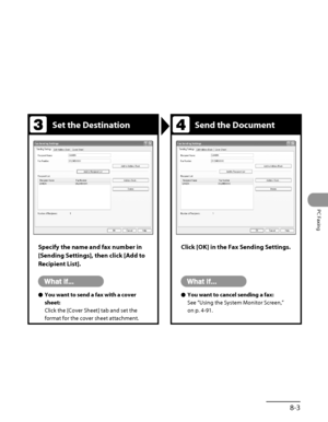 Page 264
8‑3
PC Faxing

Set the DestinationSend the Document
Specify the name and fax number in 
[Sending Settings], then click [Add to 
Recipient List].
Click [OK] in the Fax Sending Settings.
You want to send a fax with a cover 
sheet:
Click the [Cover Sheet] tab and set the 
format for the cover sheet attachment.
ÔYou want to cancel sending a fax:
See “Using the System Monitor Screen,” 
on p. 
4‑91.
Ô
 