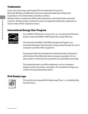 Page 31
What Can I Do with This Machine?
xxx

Trademarks
Canon, the Canon logo, and imageCLASS are trademarks of Canon Inc. 
Microsoft, Windows and Windows Server are registered trademarks of Microsoft 
Corporation in the United States and other countries.
Windows Vista is a trademark of Microsoft Corporation in the United States and other 
countries. All other product and brand names are registered trademarks, trademarks or 
service marks of their respective owners.
International Energy Star-Program
As an...