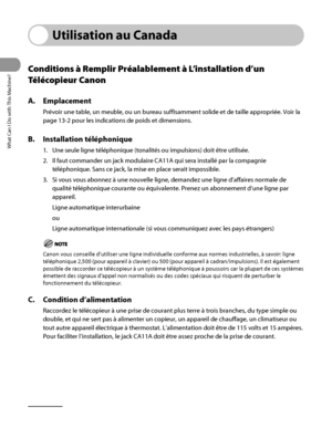 Page 39
What Can I Do with This Machine?
xxxviii

Utilisation au Canada
Conditions à Remplir Préalablement à L’installation d’un 
Télécopieur Canon
A. Emplacement
Prévoir une table, un meuble, ou un bureau suffisamment solide et de \
taille appropriée. Voir la 
page 13‑2 pour les indications de poids et dimensions.
B. Installation téléphonique
1. Une seule ligne téléphonique (tonalités ou impulsions) doit ê\
tre utilisée.
2.  Il faut commander un jack modulaire CA11A qui sera installé par la co\
mpagnie...