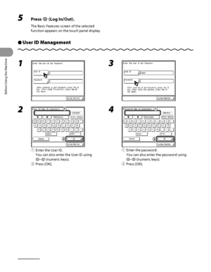 Page 59
Before Using the Machine
1‑18

5 Press  (Log In/Out).
The Basic Features screen of the selected 
function appears on the touch panel display.
User ID ManagementÔ
1 
2 
① Enter the User ID.
You can also enter the User ID using 
– (numeric keys).
②  Press [OK].
3 
4 
①  Enter the password.
You can also enter the password using 
– (numeric keys).
②  Press [OK].
 