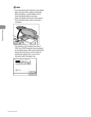 Page 75
Original and Paper
2‑8

If you are placing the original on the platen 
glass, the size of the original is detected 
after the feeder is closed. Make sure to 
close the feeder before scanning.
Open the feeder and remove the original 
from the platen glass when scanning is 
complete.
The machine cannot detect the size of 
STMT and STMTR originals that are placed 
on the platen glass. After pressing  (Start), 
follow the instructions on the screen to 
specify the original size. You can also 
manually...