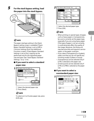 Page 104
3‑7
Copying

5 For the stack bypass setting, load 
the paper into the stack bypass.
The paper size/type setting in the [Stack 
Bypass] setting screen is available if Stack 
Bypass Standard Settings is set to [Off] in 
Common Settings (from the Additional 
Functions screen). If Stack Bypass Standard 
Settings is set to [On], copying can be 
performed only for the registered paper 
size and type. (See “Stack Bypass Standard 
Settings,” on p. 12‑8.)
If you want to select a standard 
paper size:
1
①  Select...