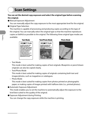 Page 107
Copying
3‑10

Scan Settings
You can set the desired copy exposure and select the original type before scanning 
the original.
Manual Exposure Adjustment
You can manually adjust the copy exposure to the most appropriate level for the original.
Original Type Selection
The machine is capable of processing and producing copies according to the type of 
the original. You can manually select the original type so that the machine reproduces 
copies as faithful as possible to the original. The following three...