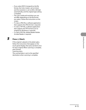 Page 150
4‑15
Sending Documents

If you select [PDF (Compact)] as the file 
format, the Color mode is set to [Color] 
and the resolution is set to [300 x 300 dpi] 
automatically, and the original type setting 
is disabled.
The color mode and resolution you can 
set differ depending on the file format 
you select. Follow the instructions on the 
screen.
To view a JPEG file, a software application 
that supports the JPEG format is required.
To view a TIFF file, a software application 
that supports the TIFF format...