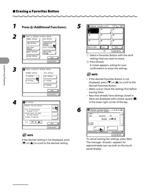 Page 223
Sending Documents
4‑88

Erasing a Favorites ButtonÔ
1 Press  (Additional Functions).
2 
3 
4 
If the desired setting is not displayed, press 
[▼] or [▲] to scroll to the desired setting.
5 
① Select a Favorites Button with the send 
settings that you want to erase.
②  Press [Erase].
A screen appears, asking for your 
confirmation to erase the settings.
If the desired Favorites Button is not 
displayed, press [▼] or [▲] to scroll to the 
desired Favorites Button.
Make sure to check the settings first...