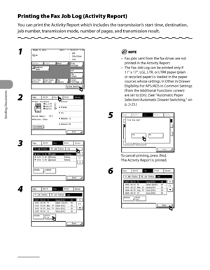 Page 231
Sending Documents
4‑96

Printing the Fax Job Log (Activity Report)
You can print the Activity Report which includes the transmission’s start time, destination, 
job number, transmission mode, number of pages, and transmission result.
1 
2 
3 
4 
Fax jobs sent from the fax driver are not 
printed in the Activity Report.
The Fax Job Log can be printed only if 
11" x 17", LGL, LTR, or LTRR paper (plain 
or recycled paper) is loaded in the paper 
sources whose settings in Other in Drawer...