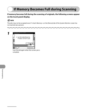 Page 325
Troubleshooting
11‑28

If Memory Becomes Full during Scanning
If memory becomes full during the scanning of originals, the following screens appear 
on the touch panel display.
The jobs may not be accepted even if  on the [Device] tab of the System Monitor screen has 
not reached zero percent.
1 
Scan the job again when the current job is 
complete.
 