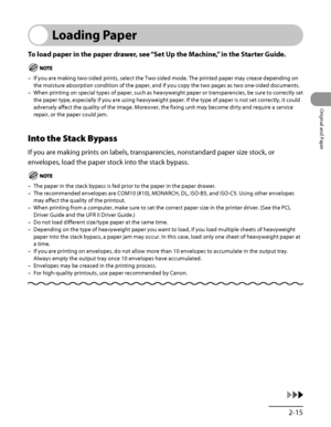 Page 82
2‑15
Original and Paper

Loading Paper
To load paper in the paper drawer, see “Set Up the Machine,” in the Starter Guide.
If you are making two‑sided prints, select the Two‑sided mode. The printed paper may crease depending on 
the moisture absorption condition of the paper, and if you copy the two pages as two one‑sided documents.
When printing on special types of paper, such as heavyweight paper or transparencies, be sure to correctly set 
the paper type, especially if you are using heavyweight paper....