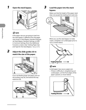Page 83
Original and Paper
2‑16

1 Open the stack bypass.
If the paper size you are going to load into 
the stack bypass is different from the paper 
size stored in Stack Bypass Standard Settings, 
set Stack Bypass Standard Settings to [Off] 
in Common Settings (from the Additional 
Functions screen). (See “Setting Paper Size 
and Type for the Stack Bypass,” on p. 2‑21.)
2  Adjust the slide guides (A) to 
match the size of the paper.
If you are feeding large size paper, pull out 
the auxiliary tray (A), and...