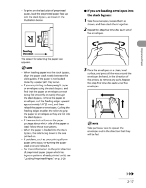 Page 84
2‑17
Original and Paper

To print on the back side of preprinted 
paper, load the preprinted paper face up 
into the stack bypass, as shown in the 
illustration below.
The screen for selecting the paper size 
appears.
When loading paper into the stack bypass, 
align the paper stack neatly between the 
slide guides. If the paper is not loaded 
correctly, a paper jam may occur.
If you are printing on heavyweight paper 
or envelopes using the stack bypass, and 
find that the paper or envelopes are not...