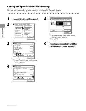 Page 95
Original and Paper
2‑28

Setting the Speed or Print Side Priority
You can set the priority of print speed or print quality for each drawer.
1 Press  (Additional Functions).
2 
3 
① Press [▼] until [Paper Feed Method 
Switch] appears.
4 
ƒƒ
5 
①  Set the priority of copy speed or copy 
quality for each cassette.
②  Press [OK].
6  Press [Done] repeatedly until the 
Basic Features screen appears.
ƒ
„
ƒ
„
 