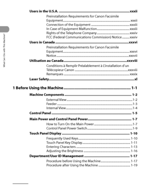 Page 11
What Can I Do with This Machine?
x

Users in the U.S.A. ........................................................................\
....xxxii
Preinstallation Requirements for Canon Facsimile  
Equipment  ........................................................................\
...................xxxii
Connection of the Equipment  ....................................................xxxiii
In Case of Equipment Malfunction  ............................................xxxiii
Rights of the Telephone Company...