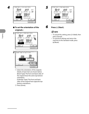 Page 127
Copying
3‑30

4 
To set the orientation of the 
originals :
1
2
① Select the orientation of the originals.
Details of each item are shown below.
[Book Type]: The front and back sides of 
the original have the same top‑bottom 
orientation.
[Calendar Type]: The front and back 
sides of the original have opposite top‑
bottom orientations.
②  Press [Done].
Ô
ƒ
„
ƒ
„
5 
6  Press  (Start).
To cancel this setting, press [2‑Sided], then 
press [Cancel].
To cancel all settings and return the 
machine to the...
