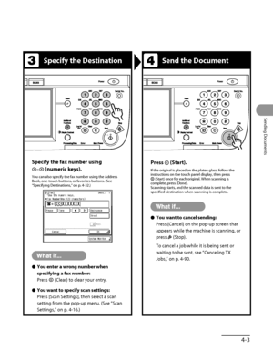 Page 138
4‑3
Sending Documents

Specify the DestinationSend the Document
Specify the fax number using 
– (numeric keys).
You can also specify the fax number using the Address 
Book, one‑touch buttons, or favorites buttons. (See 
“Specifying Destinations,” on p. 4‑32.)
You enter a wrong number when 
specifying a fax number:
Press  (Clear) to clear your entry.
You want to specify scan settings:
Press [Scan Settings], then select a scan 
setting from the pop‑up menu. (See “
Scan 
Settings,” on p. 4‑16.)
Ô
Ô
Press...