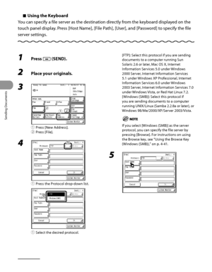 Page 173
Sending Documents
4‑38

Using the Keyboard
You can specify a file server as the destination directly from the keyboard displayed on the 
touch panel display. Press [Host Name], [File Path], [User], and [Password] to specify the file 
server settings.
Ù
1 Press  (SEND).
2 Place your originals.
3 
① Press [New Address].
②  Press [File].
4 
①  Press the Protocol drop‑down list.
①  Select the desired protocol.
ƒ„ƒ„
[FTP]: Select this protocol if you are sending 
documents to a computer running Sun...