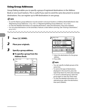 Page 181
Sending Documents
4‑46

Using Group Addresses
Group Dialing enables you to specify a group of registered destinations in the Address 
Book or one‑touch buttons. This is useful if you want to send the same document to several 
destinations. You can register up to 499 destinations in one group.
To use this feature, group addresses must be stored in one‑touch buttons or Address Book beforehand. (See 
“Registering Group Addresses,” on p. 4‑67, or “Registering/Editing Group Addresses,” on p. 4‑81.)
To view...