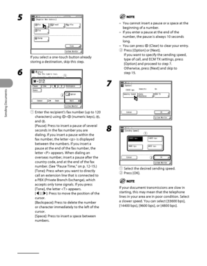 Page 207
Sending Documents
4‑72

5 
If you select a one‑touch button already 
storing a destination, skip this step.
6 
① Enter the recipient’s fax number (up to 120 
characters) using – (numeric keys), , 
and .
[Pause]: Press to insert a pause of several 
seconds in the fax number you are 
dialing. If you insert a pause within the 
fax number, the letter  is displayed 
between the numbers. If you insert a 
pause at the end of the fax number, the 
letter  appears. When dialing an 
overseas number, insert a pause...