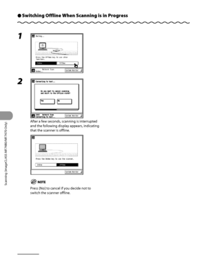 Page 259
Scanning (imageCLASS MF7480/MF7470 Only)
7‑6

Switching Offline When Scanning is in ProgressÔ
1 
2 
After a few seconds, scanning is interrupted 
and the following display appears, indicating 
that the scanner is offline.
Press [No] to cancel if you decide not to 
switch the scanner offline.
 