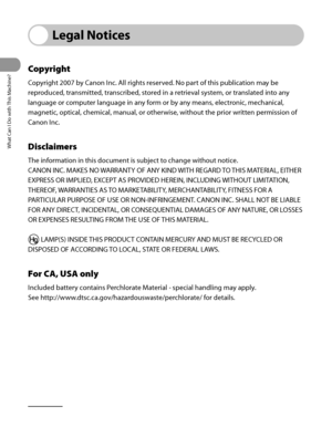 Page 29
What Can I Do with This Machine?
xxviii

Legal Notices
Copyright
Copyright 2007 by Canon Inc. All rights reserved. No part of this publication may be 
reproduced, transmitted, transcribed, stored in a retrieval system, or translated into any 
language or computer language in any form or by any means, electronic, mechanical, 
magnetic, optical, chemical, manual, or otherwise, without the prior written permission of 
Canon Inc.
Disclaimers
The information in this document is subject to change without...