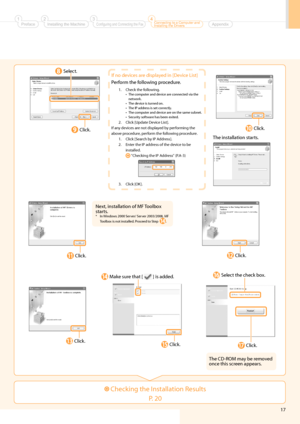 Page 19
17
 If no devices are displayed in [Device List] 
 Perform the following procedure. 
 1.  Check the following.  The computer and device are connected via the 
network. 
 The device is turned on. 
 The IP address is set correctly. 
 The computer and device are on the same subnet. 
 Security software has been exited. 
 2.  Click [Update Device List]. 
 If any devices are not displayed by performing the 
above procedure, perform the following procedure.   1.  Click [Search by IP Address]. 
 2.  Enter the...