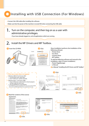 Page 20
18
   Installing with USB Connection (For Windows) 
 1.  Turn on the computer, and then log on as a user with administrative privileges. 
 2.  Install the MF Drivers and MF Toolbox. 
 If you have already logged on, exit all applications which are running. 
 Connect the USB cable after installing the software. 
 Make sure that the power of the machine is turned ON when connecting the USB cable. •
•
  
 Insert the CD-ROM. 
 Click. 
 If the top screen does not appear 
 Windows 2000, XP, and Server 2003  1....