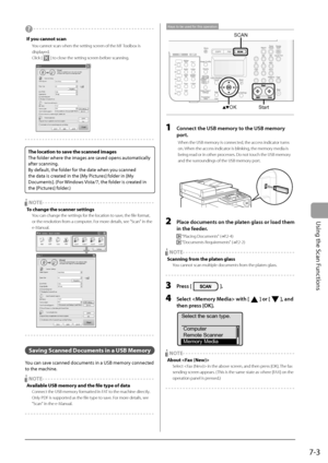 Page 115
7-3
Using the Scan Functions
O?  - - - - - - - - - - - - - - - - - - - - - - - - - - - - - - - - - - - -\
 - - - - - -
If you cannot scan
  You cannot scan when the setting screen of the MF Toolbox is displayed.
 Click [ 
 ] to close the setting screen before scanning.
- - - - - - - - - - - - - - - - - - - - - - - - - - - - - - - - - - - - \
- - - - - - - - -
The location to save the scanned images
The folder where the images are saved opens automatically 
after scanning.
By default, the folder for the...