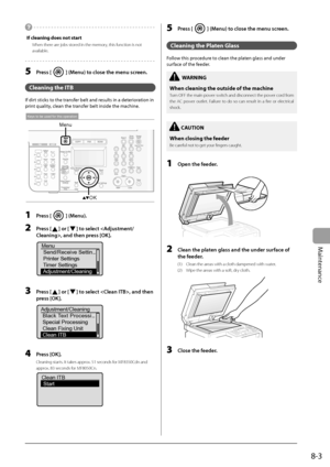 Page 119
8-3
Maintenance
     - - - - - - - - - - - - - - - - - - - - - - - - - - - - - - - - - - - - \
- - - - - -  
 If cleaning does not start 
   When there are jobs stored in the memory, this function is not available. 
 - - - - - - - - - - - - - - - - - - - - - - - - - - - - - - - - - - - - \
- - - - - - - - -  
  5   Press [] (Menu) to close the menu screen. 
  
 Cleaning  the   ITB 
 If dirt sticks to the transfer belt and results in a deterioration in 
print quality, clean the transfer belt inside the...