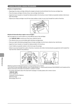 Page 128
8-12
Maintenance
CANADA PROGRAM-CANADA PROGRAMME
Option A: Single Box Return
Repackage the empty cartridge utilizing the wrapper and pulp mould end-blocks from the new cartridge's box.
Place the empty cartridge in the box of your new cartridge. Seal the box.
Apply the Canon Canada Inc./Canada Post label provided in this brochure. Canon's labels are specially marked so that Canon 
pays the postage.
Deposit your empty cartridge in any full size street mailbox or take it to your local Canada Post...