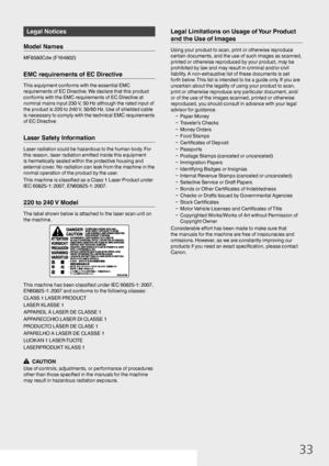 Page 3333
Legal Notices
Model Names
MF8580Cdw (F164802)
EMC requirements of EC Directive
This equipment conforms with the essential EMC 
requirements of EC Directive. We declare that this product 
conforms with the EMC requirements of EC Directive at 
nominal mains input 230 V, 50 Hz although the rated input of 
the product is 220 to 240 V, 50/60 Hz. Use of shielded cable 
is necessary to comply with the technical EMC requirements 
of EC Directive
Laser Safety Information
Laser radiation could be hazardous to...